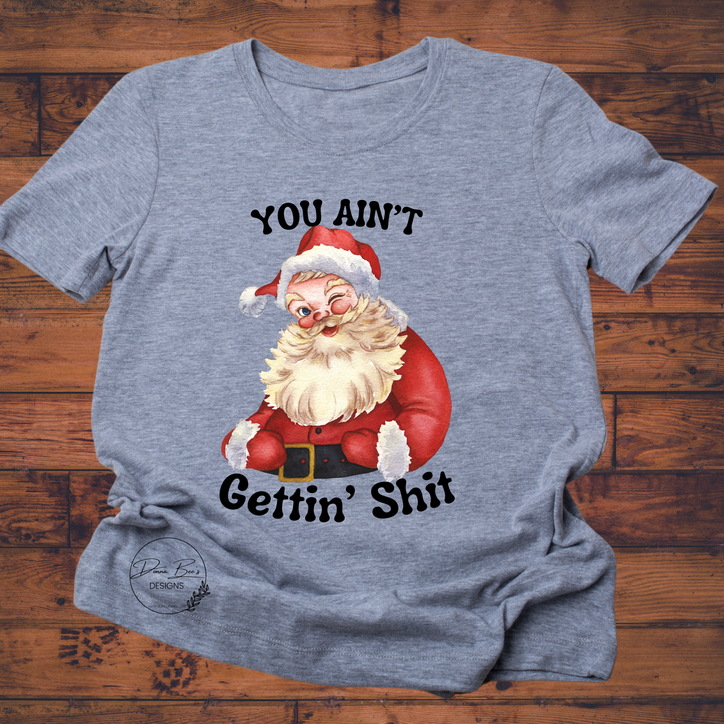 Santa| You ain’t gettin sh*t| Funny Christmas Shirt | Inappropriate Christmas shirt