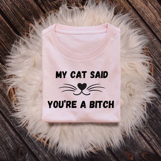 My Cat Said You're a Bitch T-shirt | A Hilariously Witty Tee for Cat Lovers"