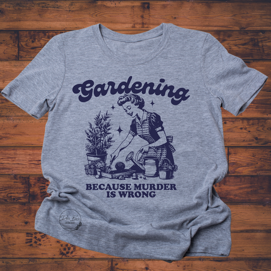 Gardening because murder is wrong funny tee