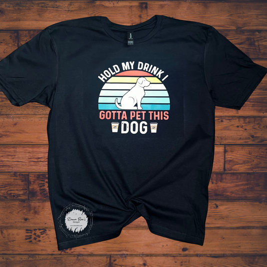 Hold my drink gotta pet this dog | Dog lovers T-shirt