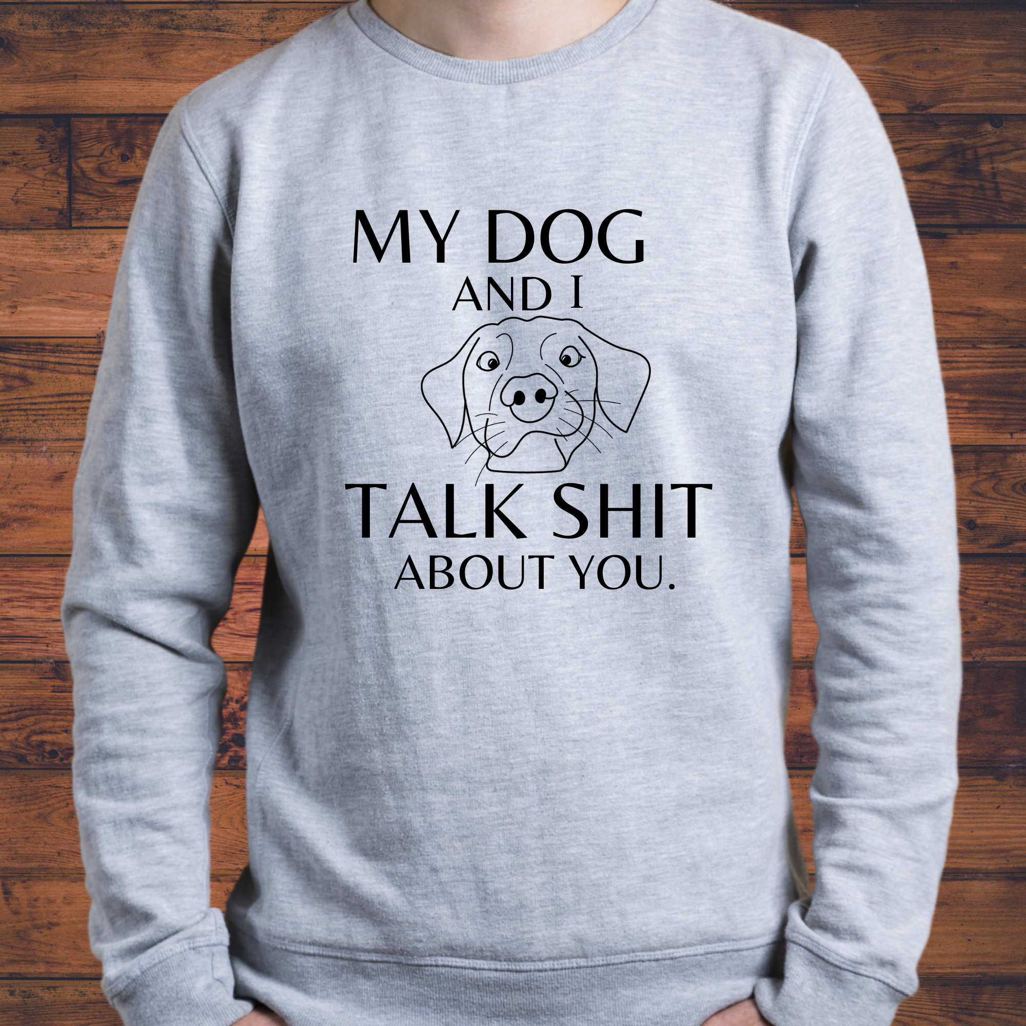 My dog and I talk shit about you crew neck sweatshirt