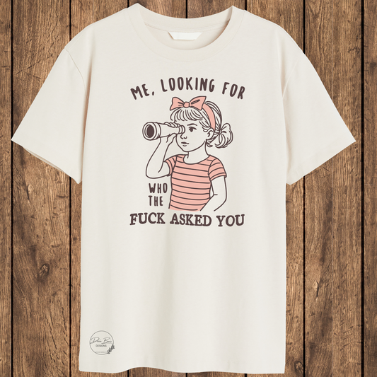 Me looking for who the f*ck asked you | Funny Graphic tee