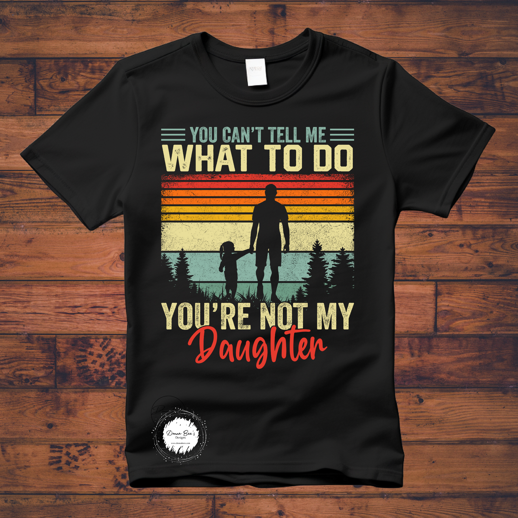 You can't tell me what to do you are not my Daughter | Dad Shirt