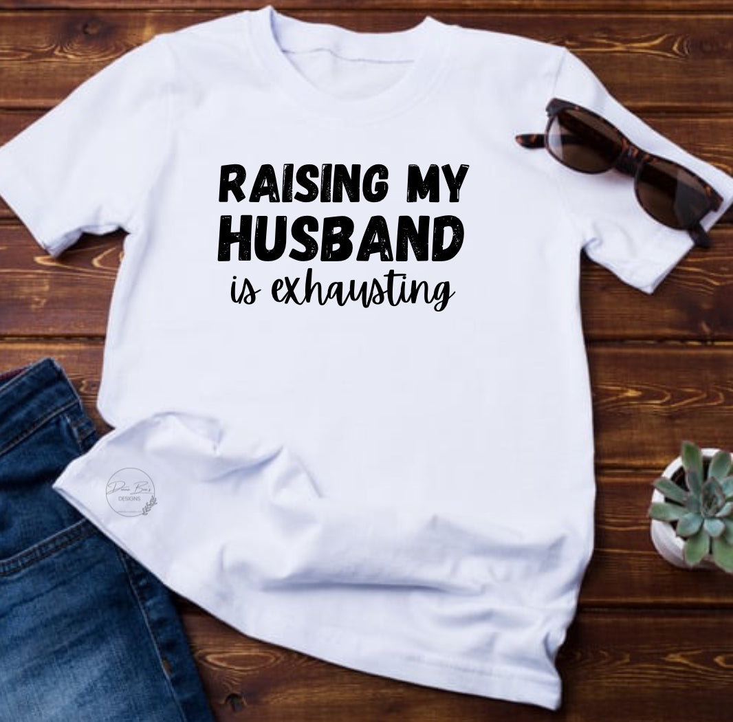 Raising my husband is exhausting | Funny T-Shirt