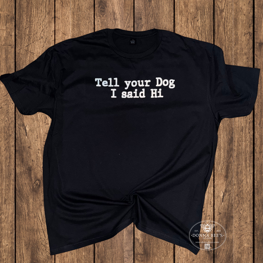 Tell your Dog I said Hi |Funny dog lover unisex Graphic Tee