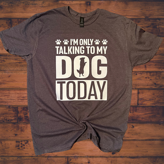 I’m only talking to my dog today | Dog lovers T-shirt