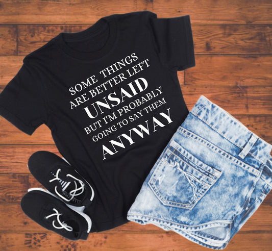 Some things are better left Unsaid |  But I'm probably going to say it anyway tee