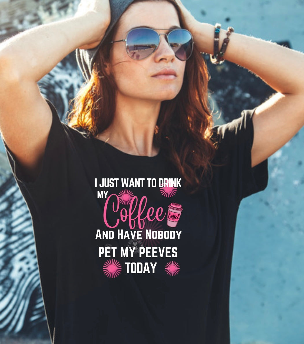 I just want to drink my coffee / Pet my peeves tee